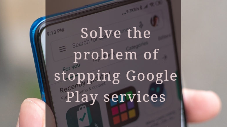 Solve the problem of stopping Google Play services