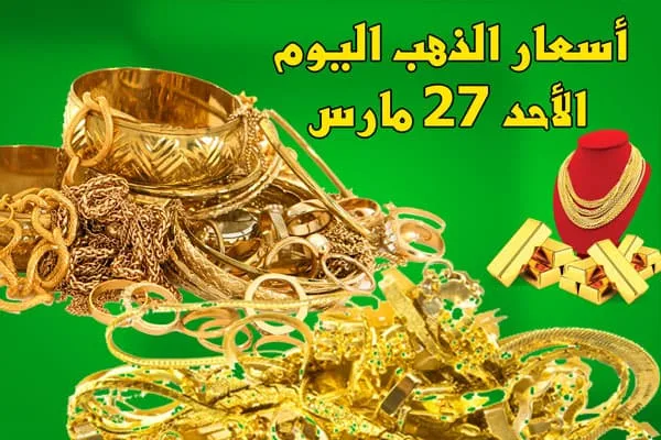 أسعار الذهب بمصر اليوم الاحد 27 مارس 2022.. "إرتفاع مفاجئ"