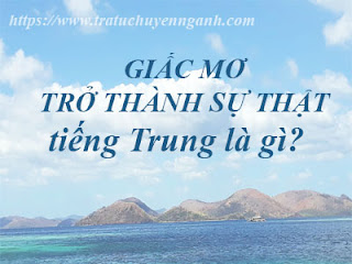 "Giấc mơ trở thành sự thật" tiếng Trung là gì;