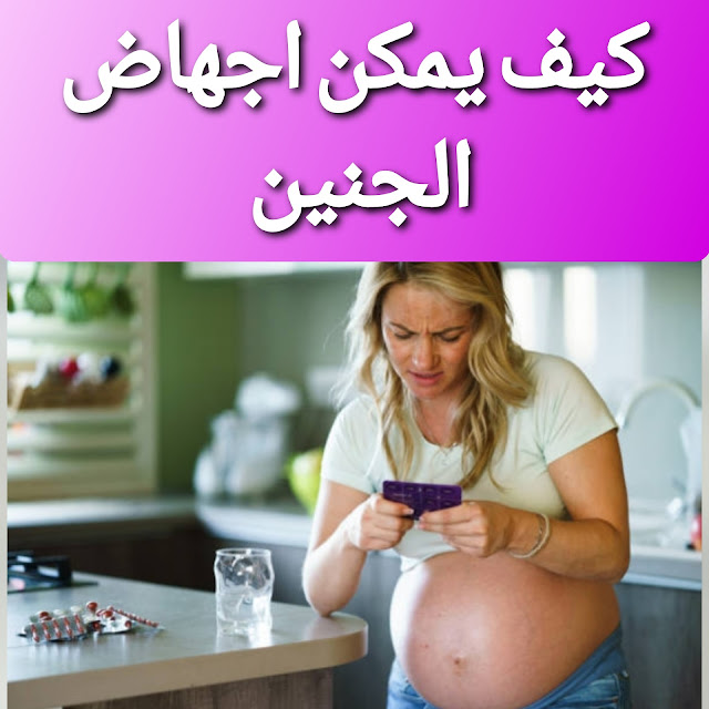 كيف يمكن إجهاض الجنين