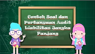 Contoh Soal dan Pertanyaan Audit Liabilitas Jangka Panjang