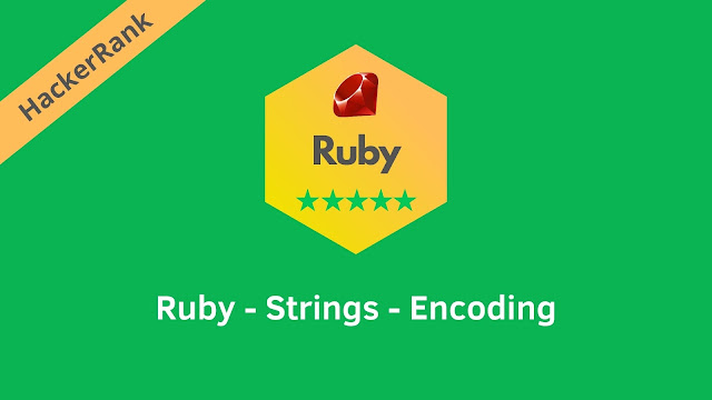 HackerRank Ruby - Strings - Encoding problem solution