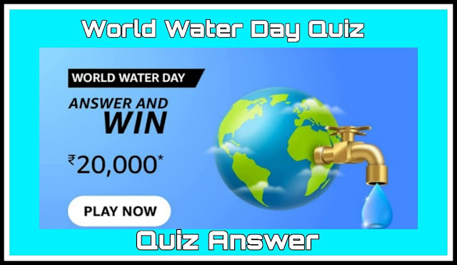 World Water Day Quiz Answers : 5 सवालों के जवाब दे और जीते ₹20,000 Amazon Pay