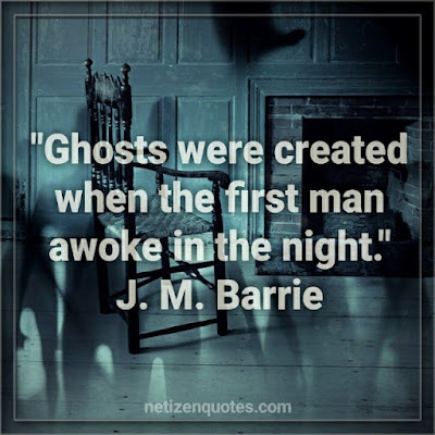 "Ghosts were created when the first man awoke in the night." Quotes by J. M. Barrie Used in Criminal Minds season 11 episode 05.  Laying in bed awake after a nightmare, you can easily imagine, from where the author came up with inspiration for this quote.