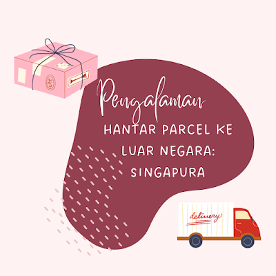 pengalaman hantar parcel ke luar negara: Singapura