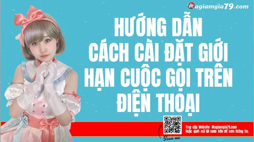 Cách Cài đặt giới hạn Cuộc gọi trên Điện thoại Mới nhất