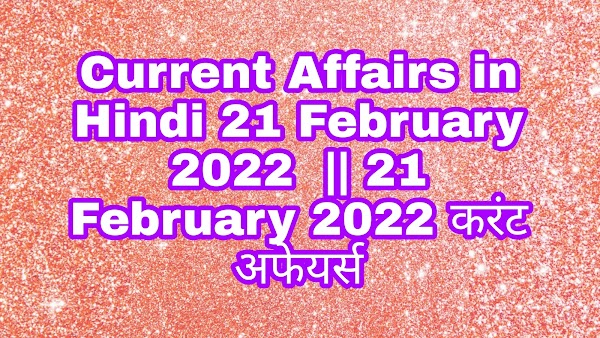 Current Affairs in Hindi 21 February 2022  || 21 February 2022 करंट अफेयर्स