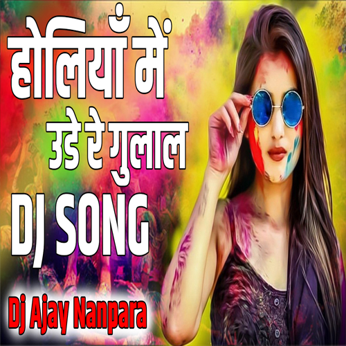 Holiya Mein Ude Re Gulal Dj Song -Holi Special (Hard Bass Dance Remix) Dj Ajay Nanpara