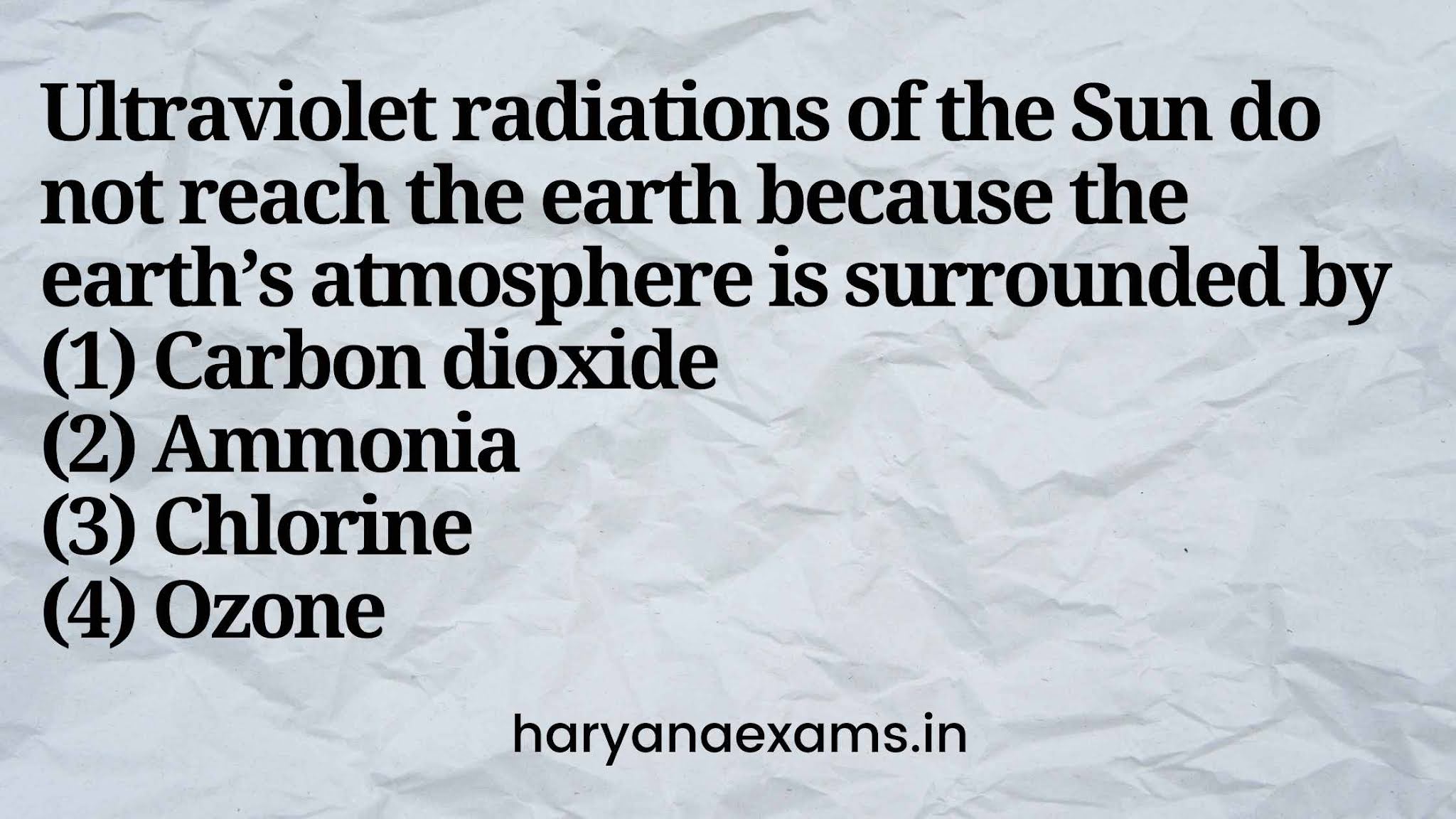 Ultraviolet radiations of the Sun do not reach the earth because the earth’s atmosphere is surrounded by   (1) Carbon dioxide   (2) Ammonia   (3) Chlorine   (4) Ozone