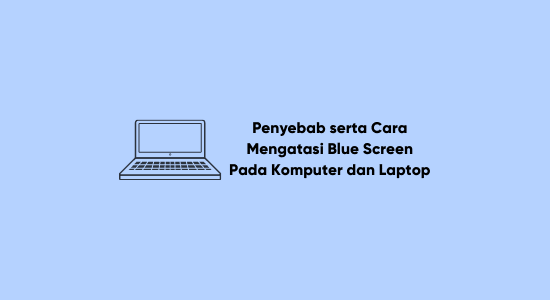 Penyebab serta Cara Mengatasi Blue Screen Pada Komputer dan Laptop