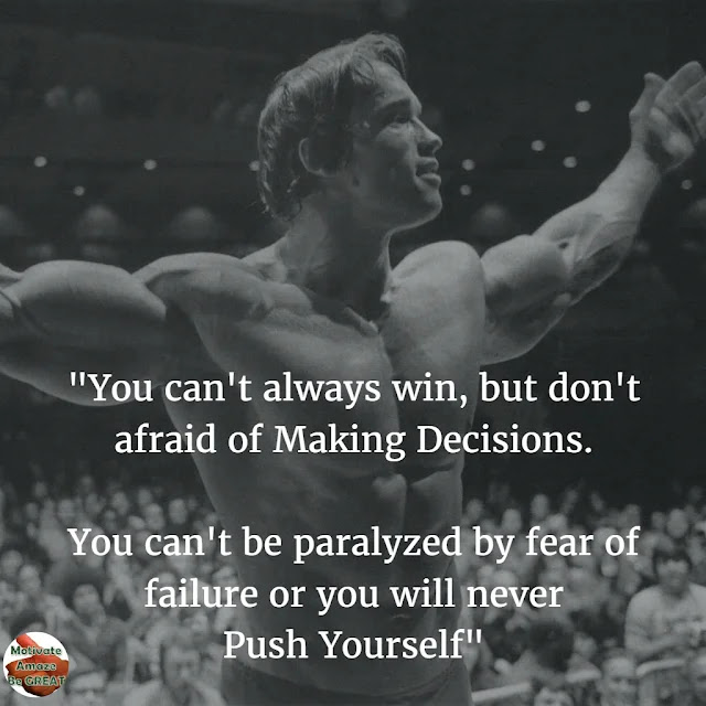 Arnold Schwarzenegger 6 Rules of Success Speech Quotes: "You can't always win, but don't afraid of making decisions. You can't be paralyzed by fear of failure or you will never push yourself."