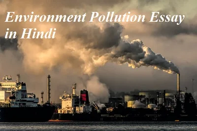 Environment Pollution Essay in Hindi पर्यावरण प्रदूषण पर निबंध | Environment Pollution Essay in Hindi