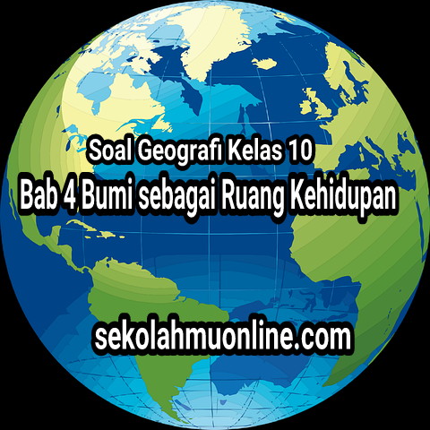 Soal Pilihan Ganda Geografi Kelas 10 Bab 4 Bumi sebagai Ruang Kehidupan ~ sekolahmuonline.com