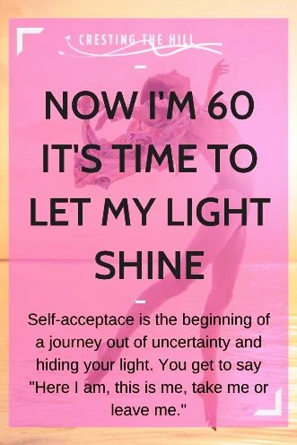 Self-acceptace is the beginning of a journey out of uncertainty and hiding your light. You get to say "Here I am, this is me, take me or leave me."