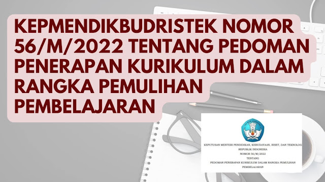 Info Penting: Kepmendikbudristek Nomor 56/M/2022 Tentang Pedoman Penerapan Kurikulum Dalam Rangka Pemulihan Pembelajaran