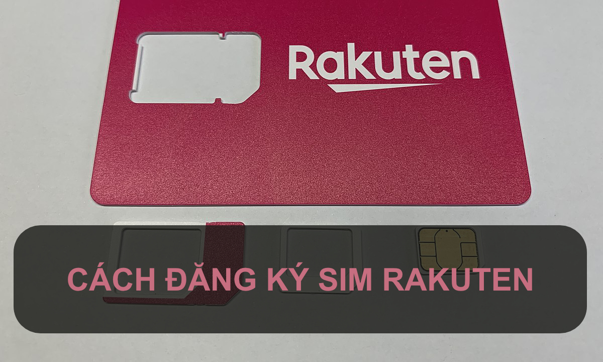 Cách đăng ký SIM giá rẻ của Rakuten chi tiết bằng hình ảnh