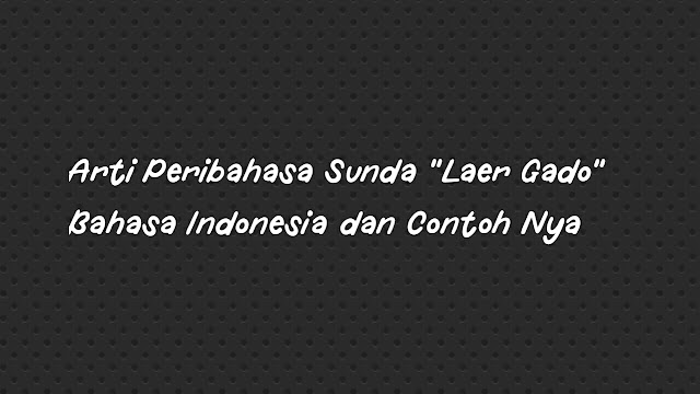 Arti Peribahasa Sunda "Laer Gado" Bahasa Indonesia dan Contoh Nya