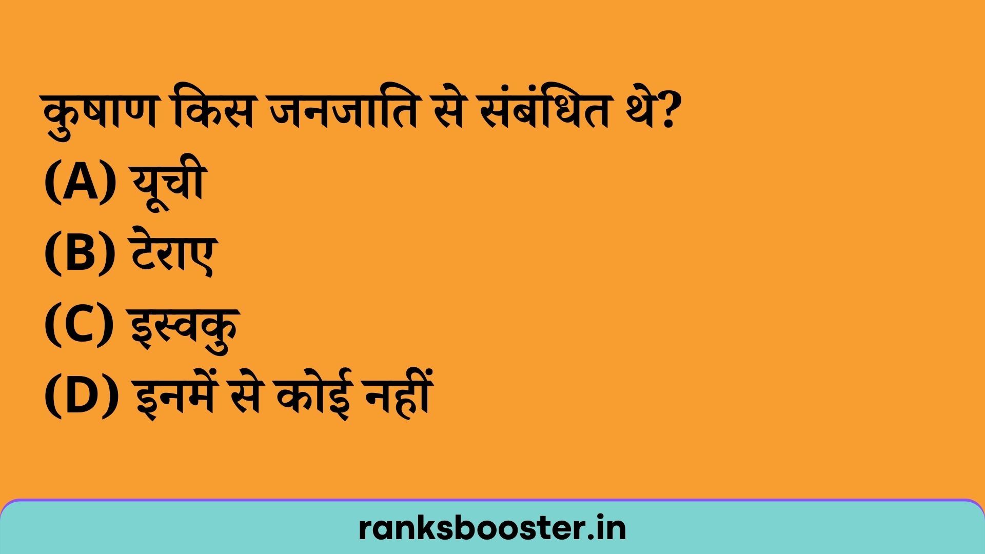 कुषाण किस जनजाति से संबंधित थे? (A) यूची (B) टेराए (C) इस्वकु (D) इनमें से कोई नहीं