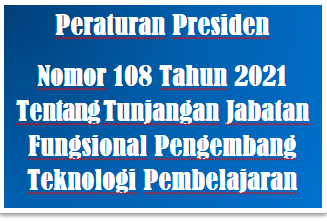 Peraturan Presiden Perpres Nomor 108 Tahun 2021 Tentang Tunjangan Jabatan Fungsional Pengembang Teknologi Pembelajaran