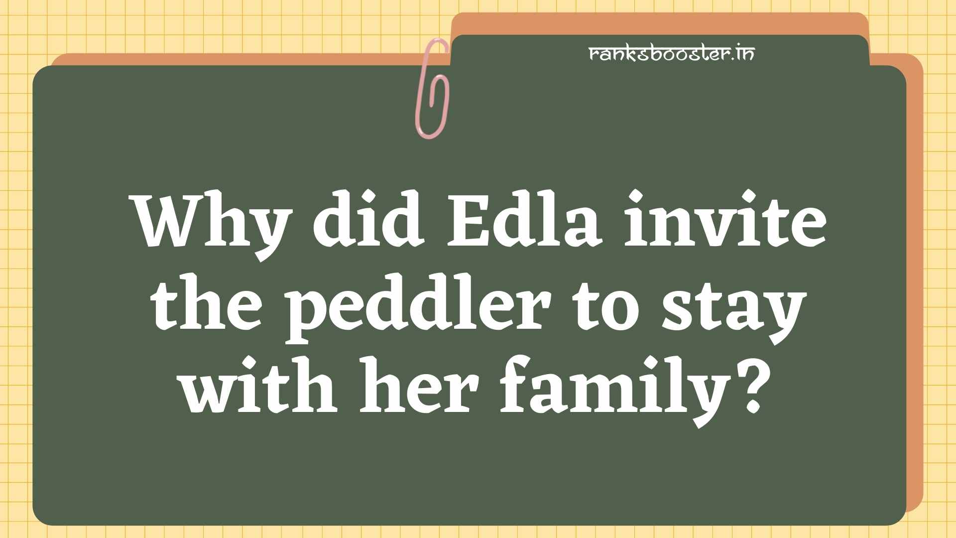 Why did Edla invite the peddler to stay with her family? [CBSE (F) 2013]