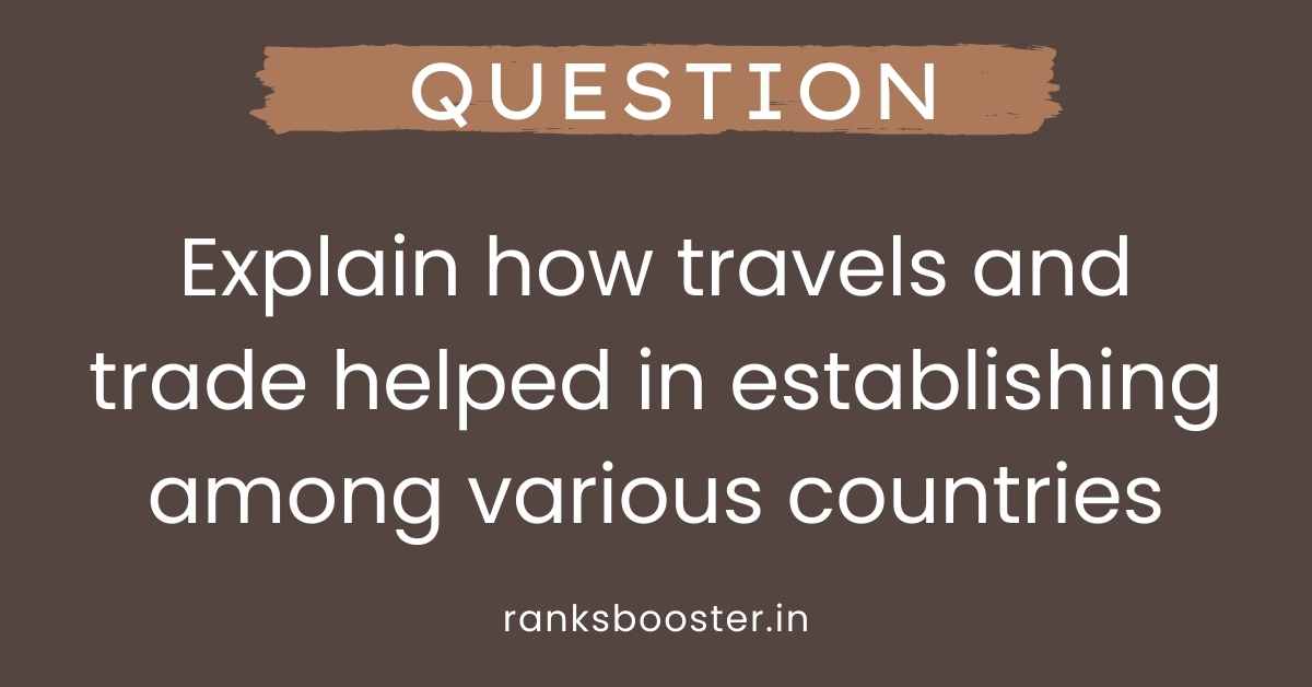 Explain how travel and trade helped in establishing among various countries