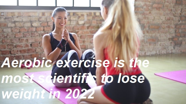 Aerobic exercise is the most scientific to lose weight in 2022