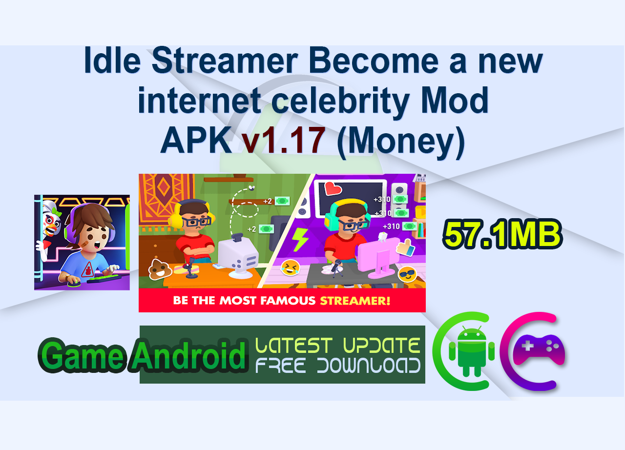Idle Streamer Become a new internet celebrity Mod APK v1.17 (Money)