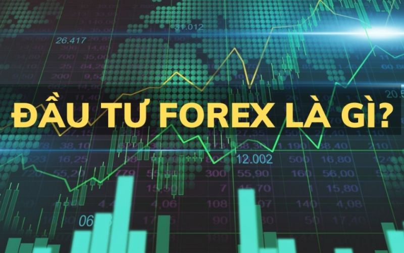  Đầu tư forex là gì? Hình thức đầu tư forex là gì?