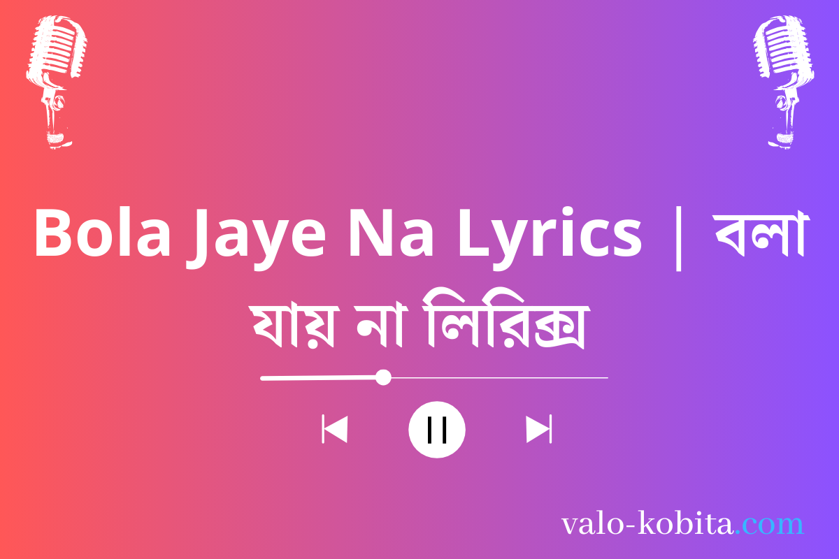 Bola Jaye Na Lyrics | বলা যায় না লিরিক্স