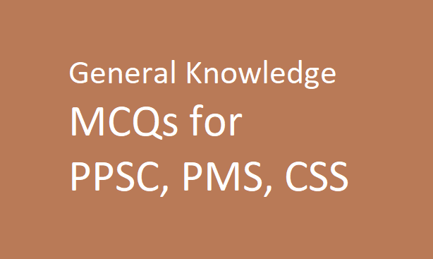 General Knowledge MCQs for PPSC, PMS, CSS