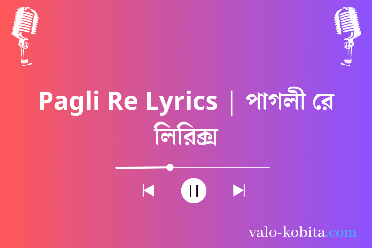 Pagli Re Lyrics | পাগলী রে লিরিক্স