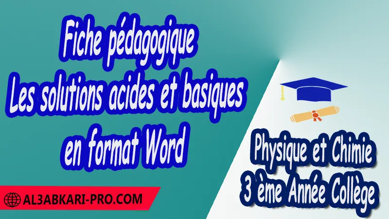 Fiche pédagogique de Les solutions acides et basiques en format pdf et Word 3 ème Année Collège 3APIC , Fiches pédagogiques de Physique et Chimie , Physique et Chimie , Physique et Chimie de 3 ème Année Collège BIOF 3AC , 3APIC option française , Fiche pédagogique Physique et Chimie de 3 ème Année Collège 3APIC , fiche pédagogique de l'enseignant , fiche pédagogique exemple , fiche pédagogique collège maroc , fiche pédagogique de Physique et Chimie , exemple de fiche pédagogique pdf , exemple d'une fiche pédagogique de lecture , fiche pédagogique Physique et Chimie collège maroc , Fiches pédagogiques , الثالثة اعدادي خيار فرنسي , جميع جذاذات مادة الفيزياء والكيمياء خيار فرنسية , الثالثة اعدادي , مسار دولي