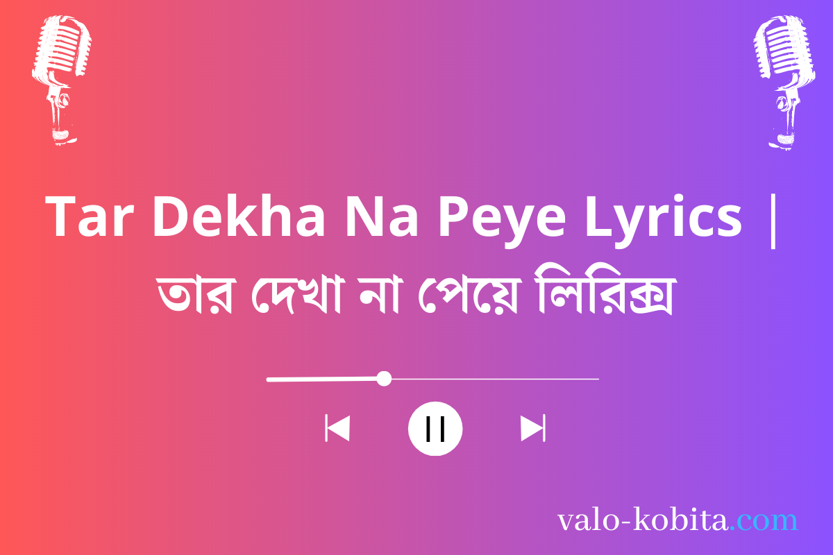 Tar Dekha Na Peye Lyrics | তার দেখা না পেয়ে লিরিক্স
