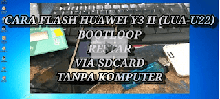 FLASH HUAWEI Y3 II LUA-U22 BOOTLOOP TANPA KOMPUTER