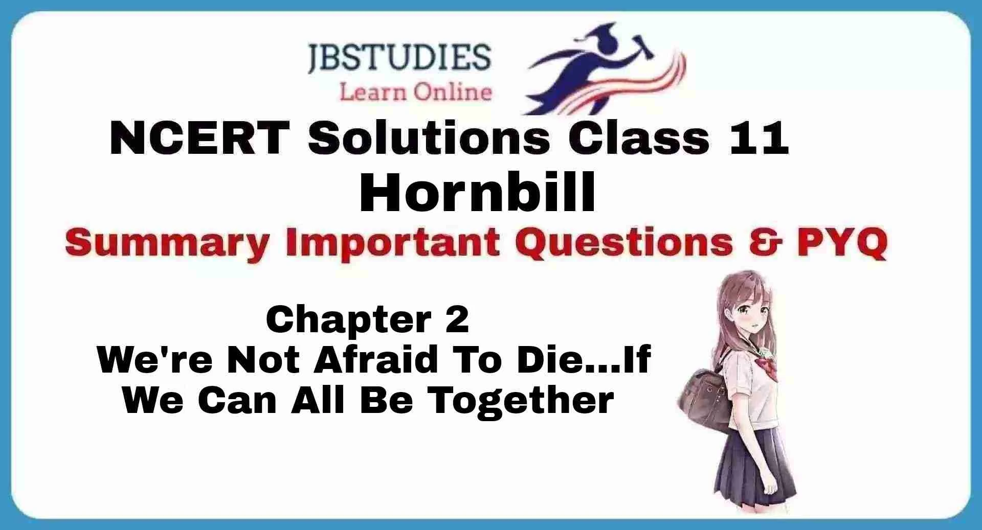 Solutions Class 11 Hornbill Chapter-2 We're Not Afraid to Die...if We Can All Be Together