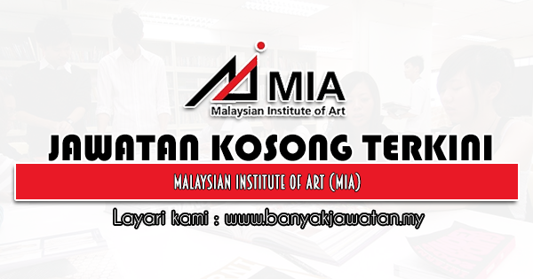 Jawatan Kosong 2022 di Malaysian Institute of Art (MIA)
