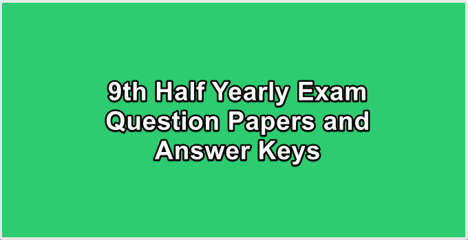 9th Half Yearly Exam Question Papers and Answer Keys