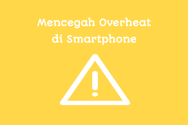 Mengatasi dan Mencegah Overheat di Smartphone