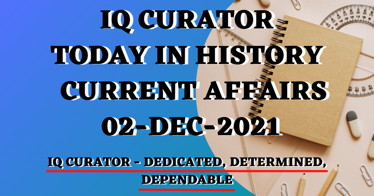 IQ Curator - Today in History | Current Affairs - 02-Dec-2021