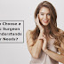 How to Choose a Plastic Surgeon That Understands Your Needs?