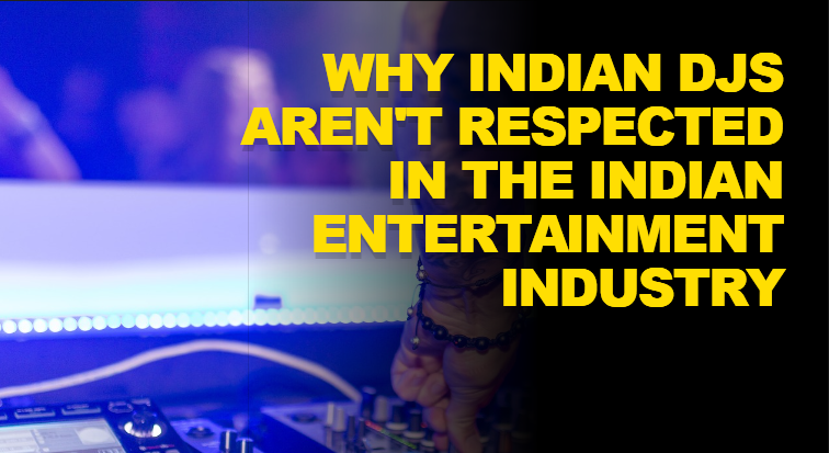 Why Indian DJs Aren't Respected in the Indian Entertainment Industry