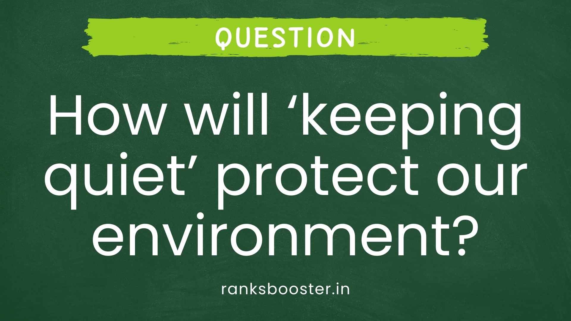 Question: How will ‘keeping quiet’ protect our environment? [CBSE (AI) 2015]