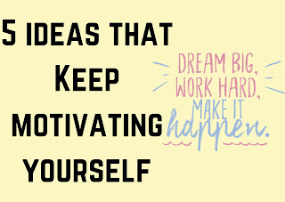 5 ideas Keep motivating yourself.