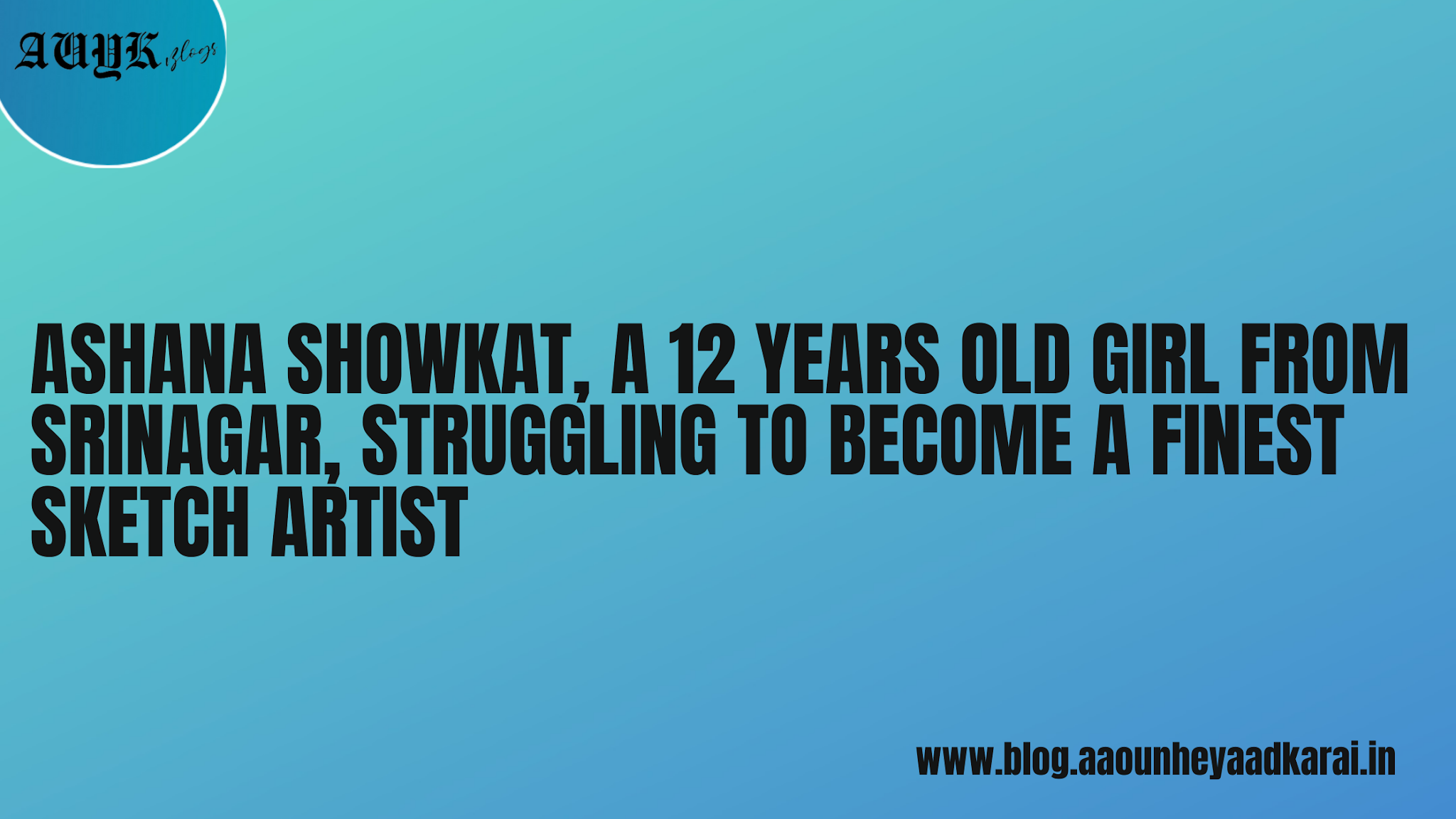 Ashana Showkat, A 12 years old girl from Srinagar, struggling to become a finest Sketch Artist