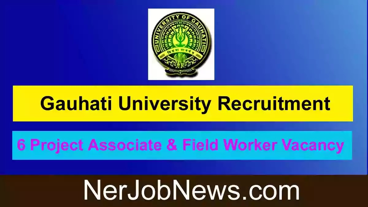 Gauhati University Recruitment 2022 – 6 Project Associate & Field Worker Vacancy