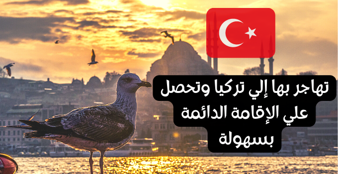 هام للجميع تعرف على الطريقة التي يمكنك ان تهاجر بها إلي تركيا وتحصل علي الإقامة الدائمة بسهولة 2022