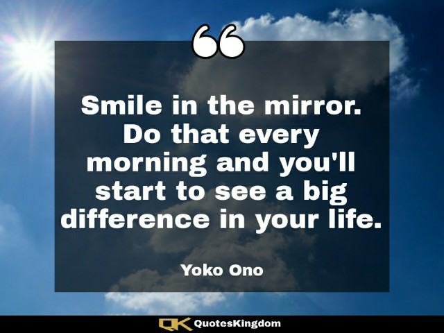 Smile quote of the day. Smile in the mirror. Do that every morning and you'll start to see big ...