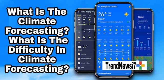 What Is The Climate Forecasting?  What Is The Difficulty In Climate Forecasting? 