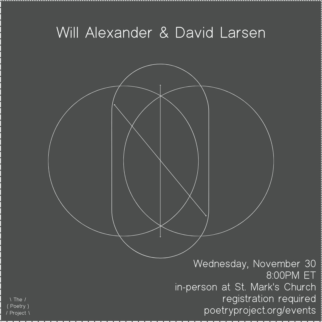 White outlines of geometric shapes decorate the grey background of this poetry flyer, announcing Will Alexander with David Larsen on November 30 at the Poetry Project in New York City.