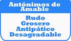 Palabras antónimas de AMABLE